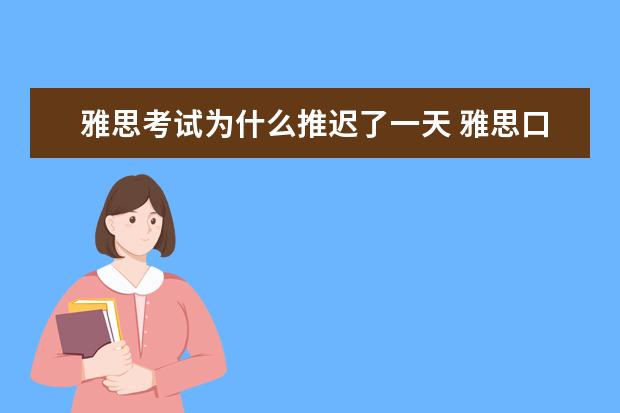 雅思考试为什么推迟了一天 雅思口语考试第二天上午会和第一天下午的题一样吗? ...