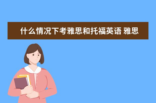 什么情况下考雅思和托福英语 雅思、托福、GRE有什么区别?出国留学都要考还是只考...