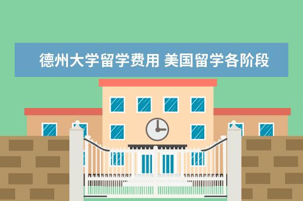 德州大学留学费用 美国留学各阶段需要多少费用