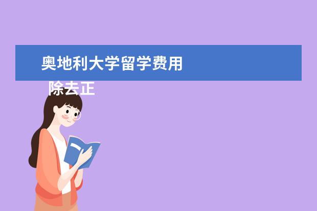 奥地利大学留学费用 
  除去正式考试培训报名费，在奥地利留学一年大约需要以下这么多。