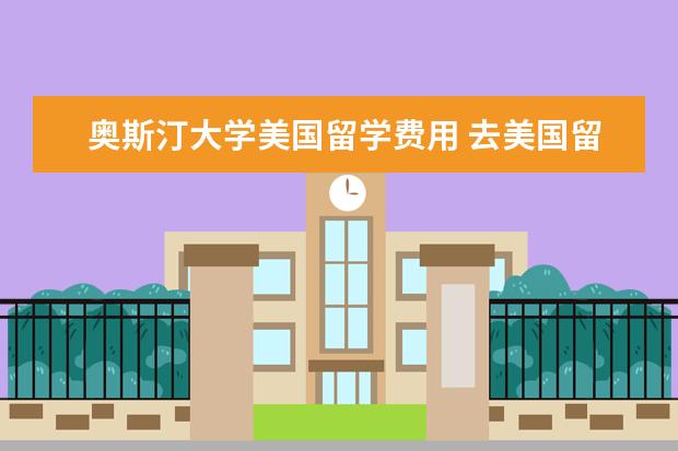 奥斯汀大学美国留学费用 去美国留学一年大概需要多少钱啊?