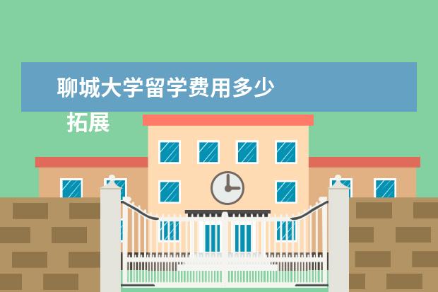 聊城大学留学费用多少 
  拓展资料：