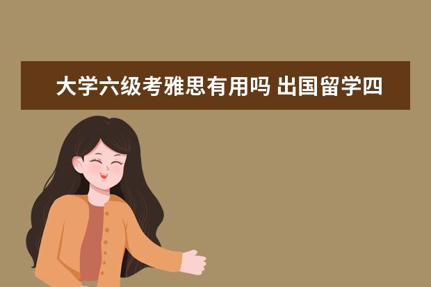 大学六级考雅思有用吗 出国留学四六级英语考试有用吗?