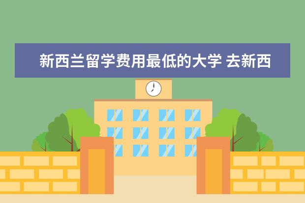 新西兰留学费用最低的大学 去新西兰留学的费用相比较是比较低的,那奥克兰大学...