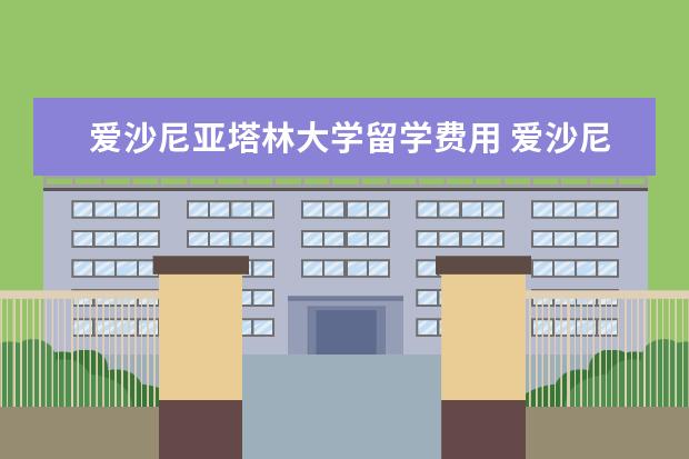 爱沙尼亚塔林大学留学费用 爱沙尼亚塔林理工大学好不好?回国好不好找工作? - ...