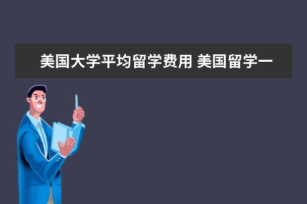 美国大学平均留学费用 美国留学一年费用大概多少