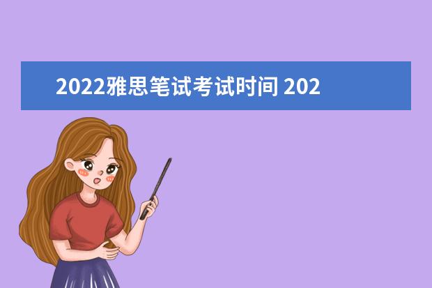 2022雅思笔试考试时间 2022年雅思考试时间是多少?