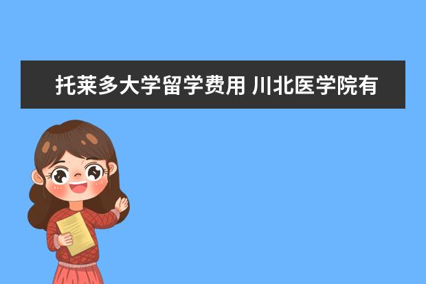 托莱多大学留学费用 川北医学院有大学生保送出国吗?保送出国有什么条件?...