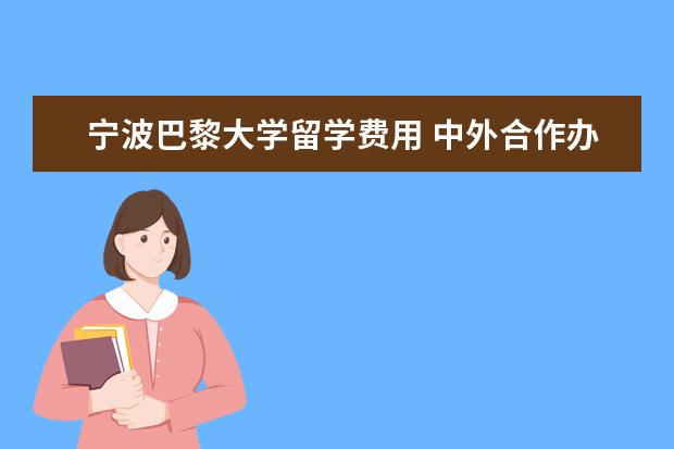 宁波巴黎大学留学费用 中外合作办学的利弊有什么