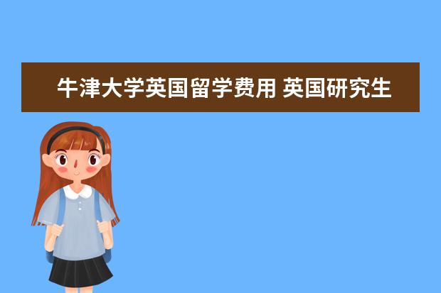 牛津大学英国留学费用 英国研究生留学一年大概总费用是多少啊