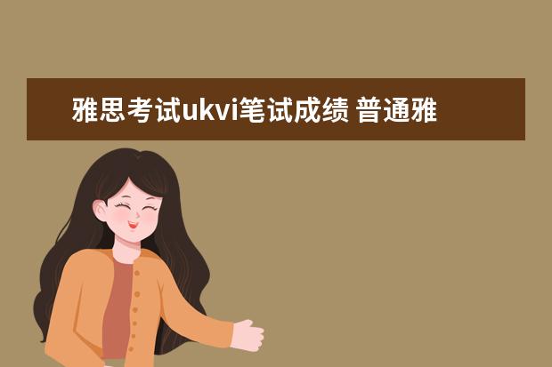 雅思考试ukvi笔试成绩 普通雅思和UKVI雅思的区别是什么