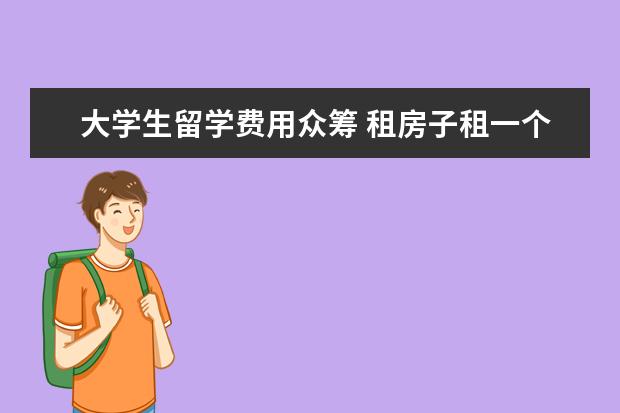 大学生留学费用众筹 租房子租一个月可以吗?有吗?