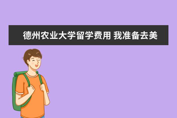 德州农业大学留学费用 我准备去美国留学四年,需要多少费用?