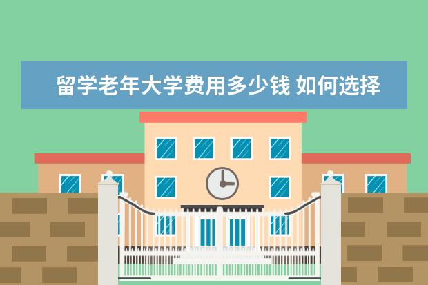 留学老年大学费用多少钱 如何选择养老院