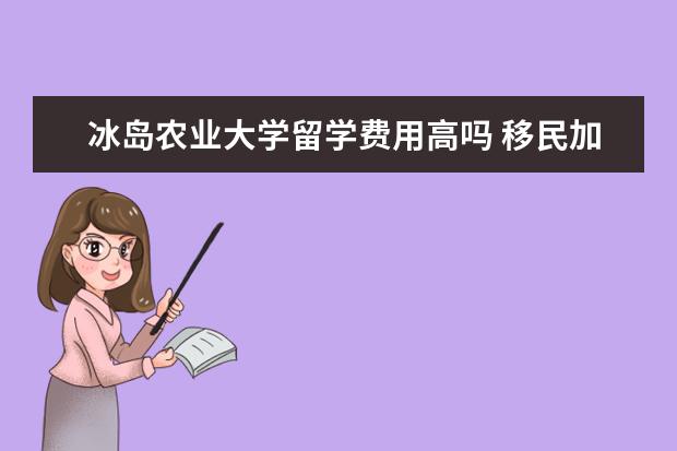 冰岛农业大学留学费用高吗 移民加拿大好还是移民澳大利亚好?哪个国家更好 - 百...