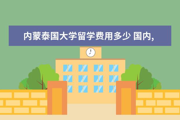 内蒙泰国大学留学费用多少 国内,云南内蒙古海南去哪个好点?国外 印度尼西亚巴...