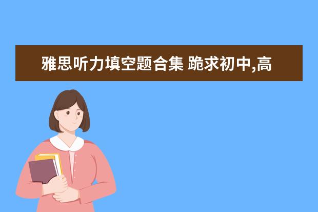 雅思听力填空题合集 跪求初中,高中英语视频教程,分不是问题啊