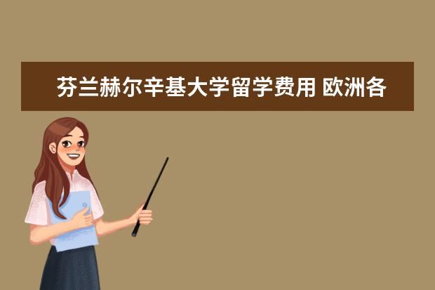 芬兰赫尔辛基大学留学费用 欧洲各国留学费用要多少