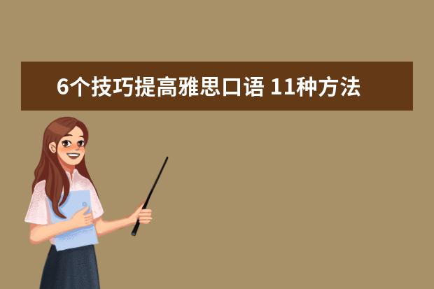 6个技巧提高雅思口语 11种方法教会我们如何提高雅思口语水平