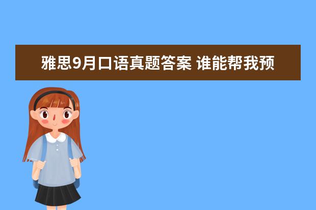 雅思9月口语真题答案 谁能帮我预测一下9月26号的南昌雅思作文考题和口语...