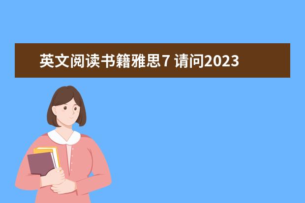 英文阅读书籍雅思7 请问2023年雅思阅读考试获得7分的技巧