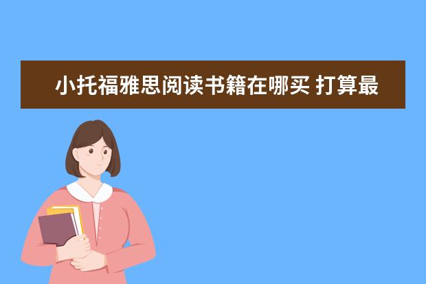 小托福雅思阅读书籍在哪买 打算最近准备托福,买了一本longman蓝色封面的ibl TOEFL reading