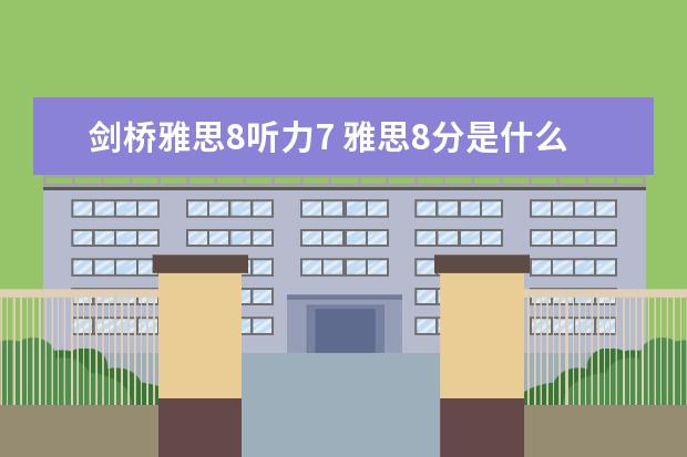 剑桥雅思8听力7 雅思8分是什么水平，雅思听力8分是什么水平