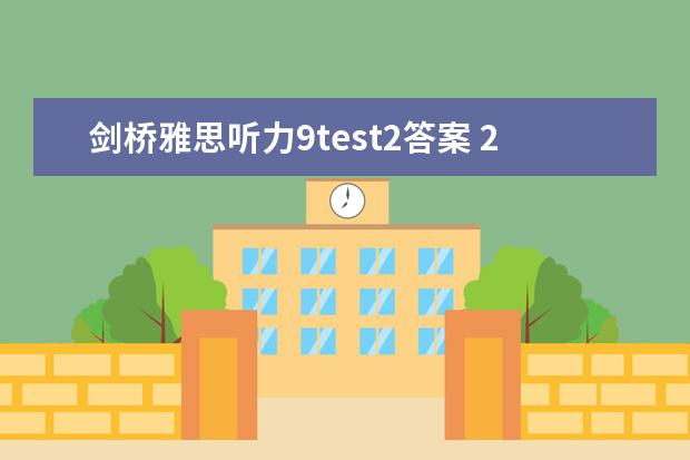 剑桥雅思听力9test2答案 2023年9月25日雅思听力考试真题及答案