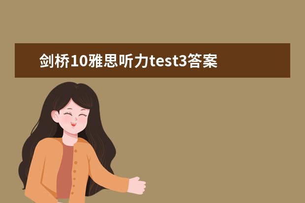 剑桥10雅思听力test3答案 2023年11月23日雅思听力考试真题及答案