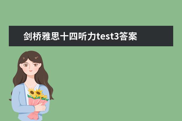 剑桥雅思十四听力test3答案 请问2023年8月14日雅思听力考试真题答案解析