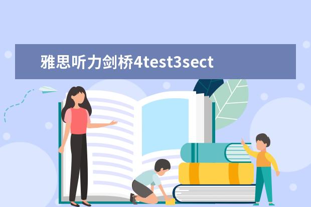 雅思听力剑桥4test3section3 请问2023年10月23日雅思听力考试真题及答案