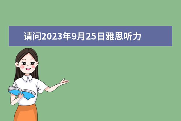 请问2023年9月25日雅思听力考试真题及答案（5月15日雅思听力考试参考答案）