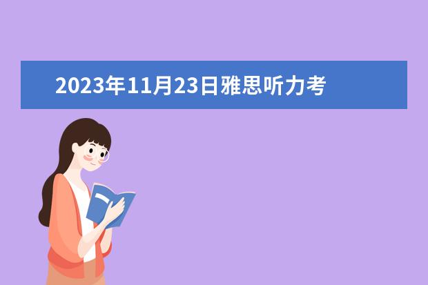 2023年11月23日雅思听力考试真题及答案 2023年8月31日雅思听力考试真题及答案 2023年11月20日雅思听力考试真题及答案