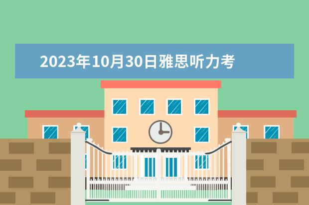 2023年10月30日雅思听力考试真题及答案（2023年2月25日雅思听力考试真题答案）