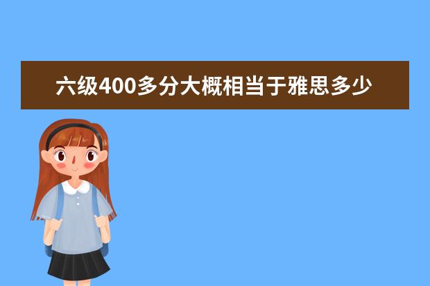 六级400多分大概相当于雅思多少分