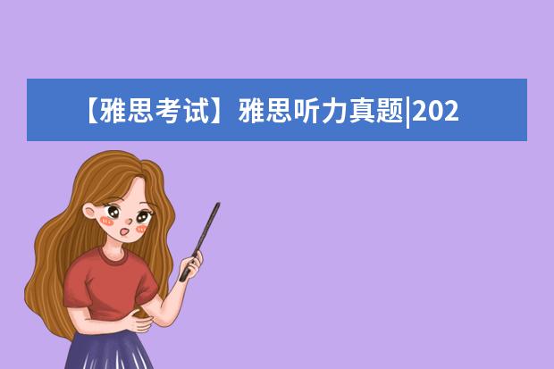 【雅思考试】雅思听力真题|202311.22雅思听力真题及答案（2023年7月10日雅思听力考试真题答案）