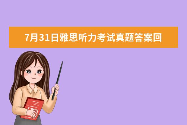 7月31日雅思听力考试真题答案回忆（2023年9月25日雅思听力考试真题及答案）