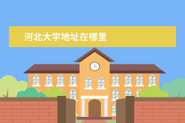 河北大学地址在哪里