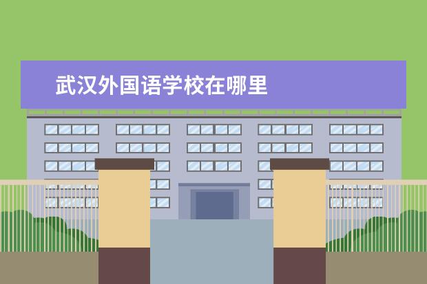 武汉外国语学校在哪里