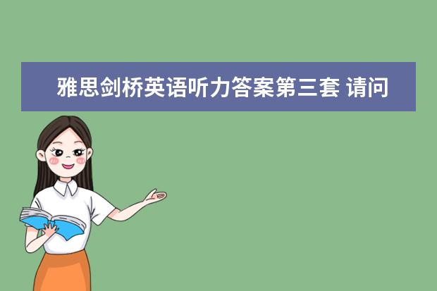 雅思剑桥英语听力答案第三套 请问2023年10月23日雅思听力考试真题及答案