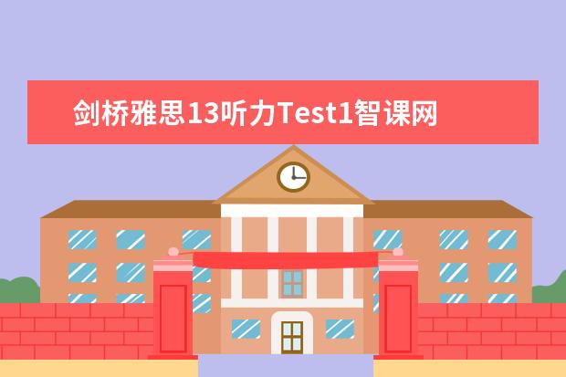 剑桥雅思13听力Test1智课网 2023年11月20日雅思听力考试真题及答案