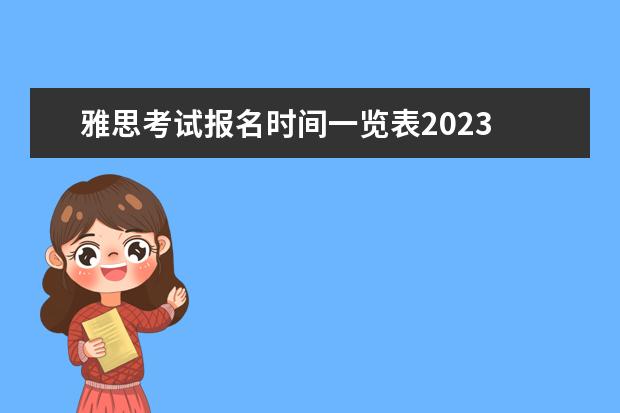 雅思考试报名时间一览表2023 雅思每月考试时间