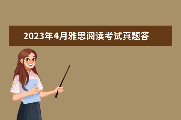 2023年4月雅思阅读考试真题答案（4月24日） 2023年4月14日雅思真题全解析一览