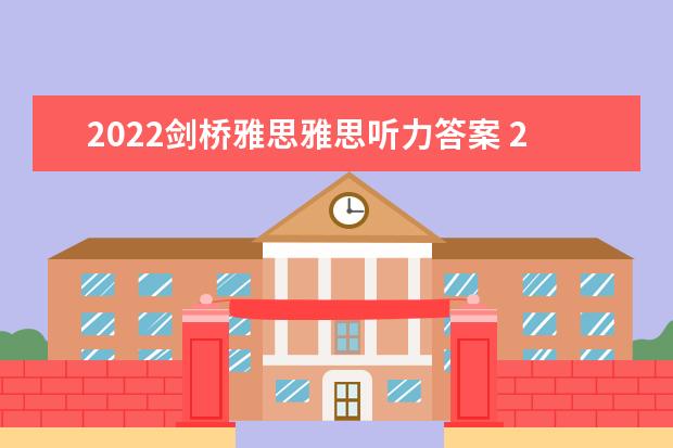 2022剑桥雅思雅思听力答案 2023年2月20日雅思听力考试真题答案