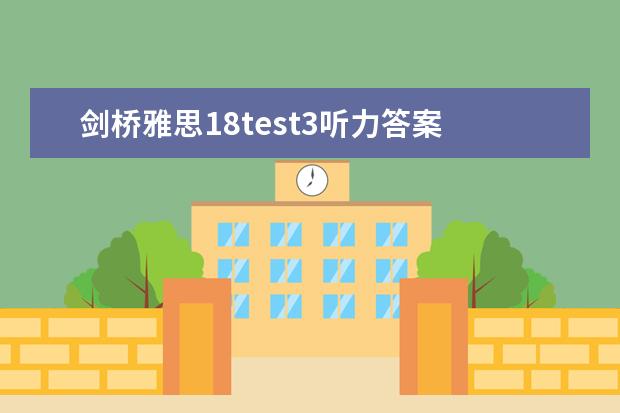 剑桥雅思18test3听力答案 雅思听力里的略读（二）