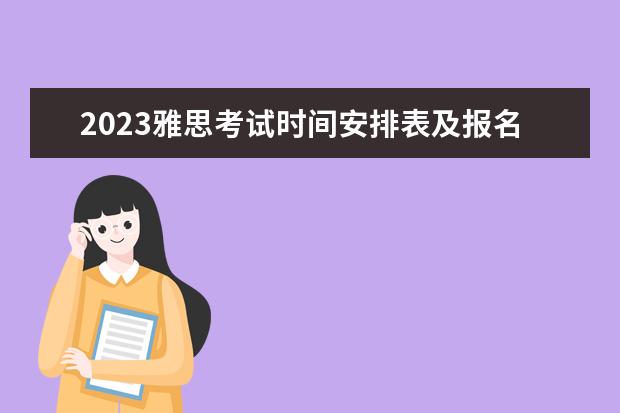 2023雅思考试时间安排表及报名时间表 雅思考试报名时间一览表2023