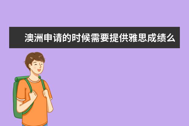 澳洲申请的时候需要提供雅思成绩么?如果不需要,最晚什么时候提供?