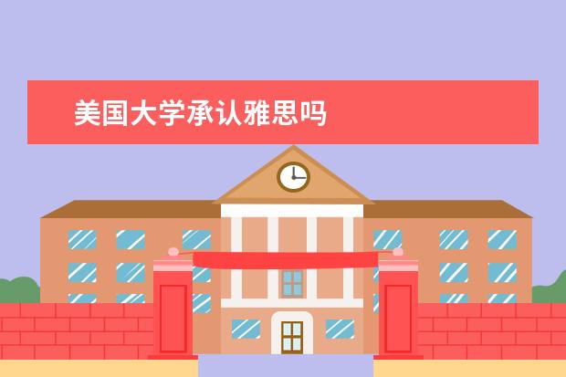 美国大学承认雅思吗