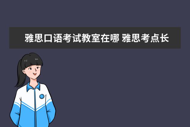 雅思口语考试教室在哪 雅思考点长啥样？部分考点揭秘