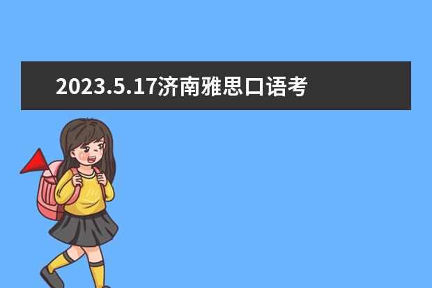 2023.5.17济南雅思口语考试时间（济南1月18日雅思口语考试时间提前）